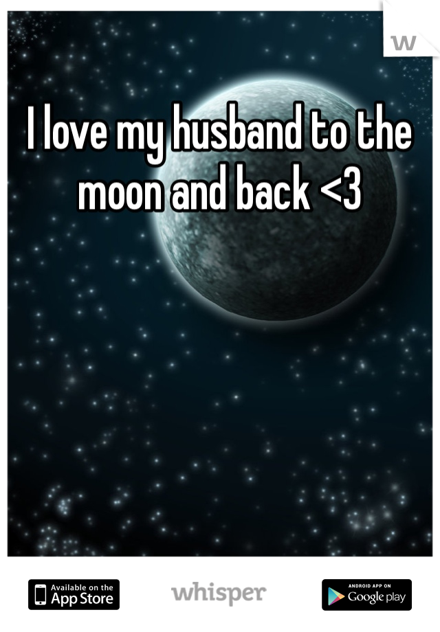 I love my husband to the moon and back <3