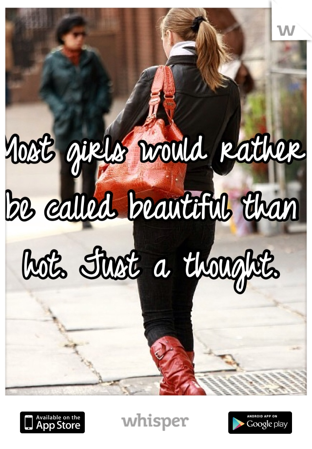 Most girls would rather be called beautiful than hot. Just a thought.