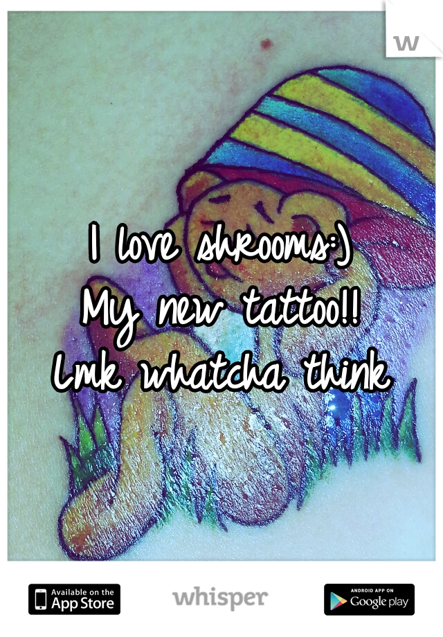 I love shrooms:)
My new tattoo!!
Lmk whatcha think