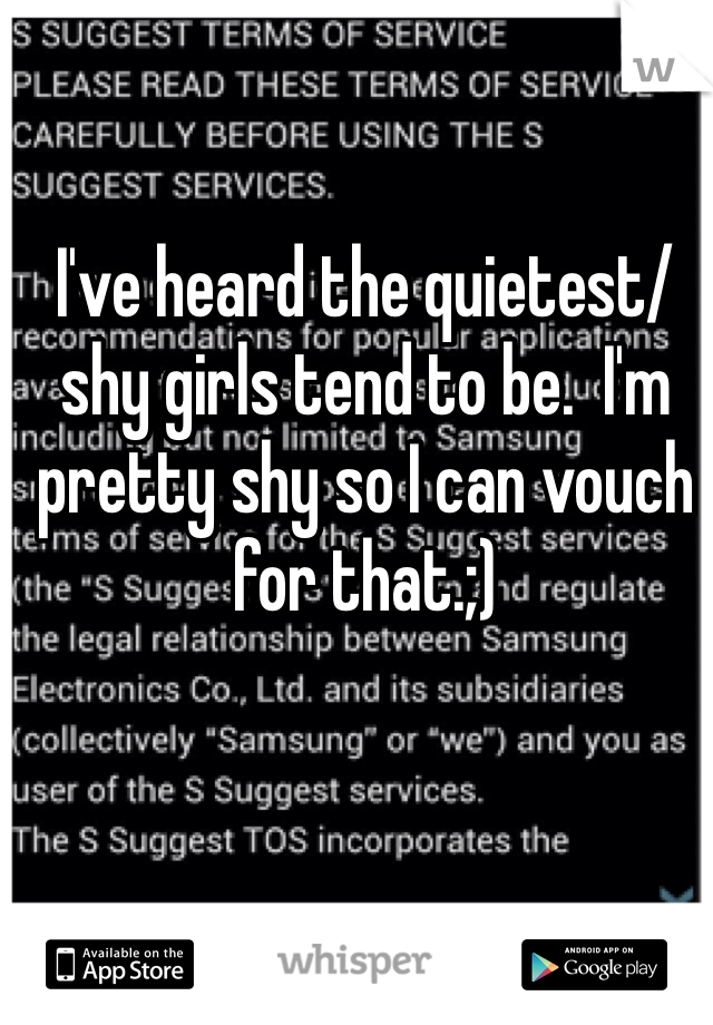 I've heard the quietest/shy girls tend to be.  I'm pretty shy so I can vouch for that.;)