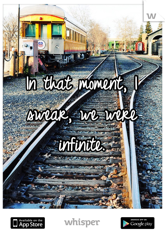 In that moment, I swear, we were infinite.
