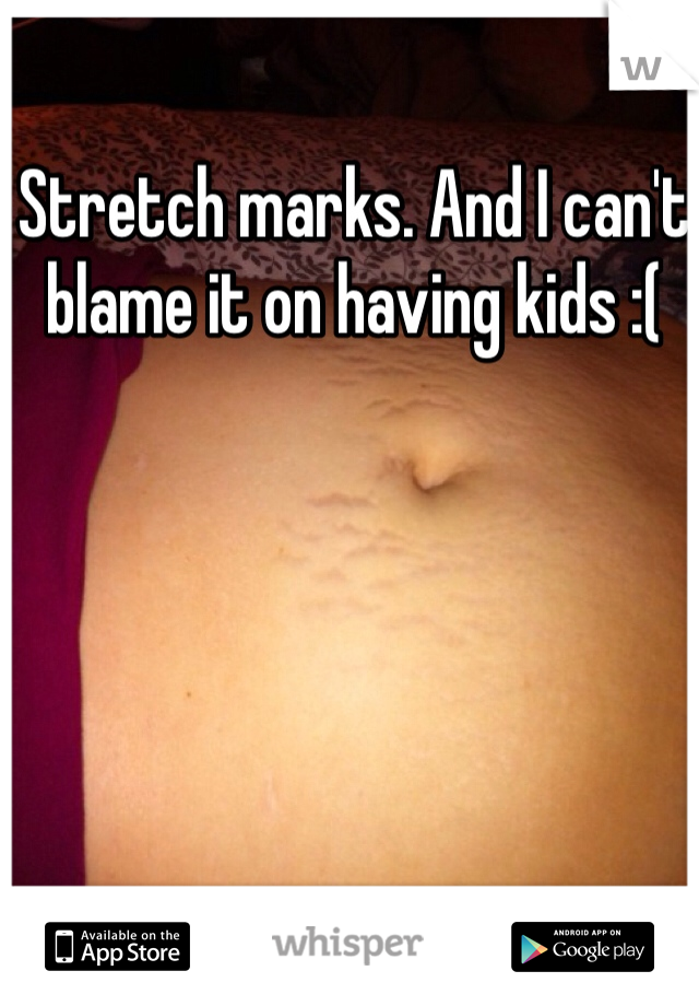 Stretch marks. And I can't blame it on having kids :(