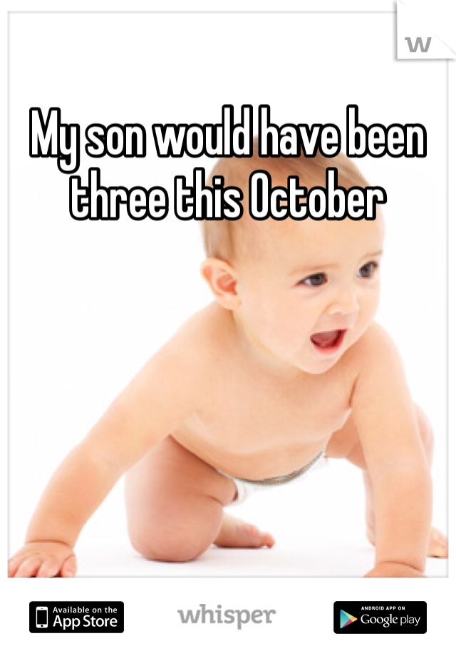 My son would have been three this October