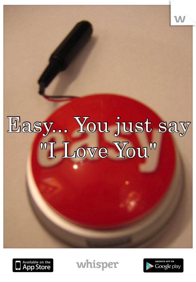 Easy... You just say "I Love You"