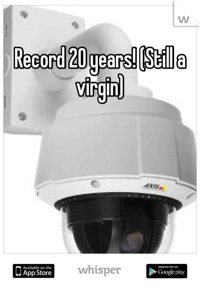Record 20 years! (Still a virgin)