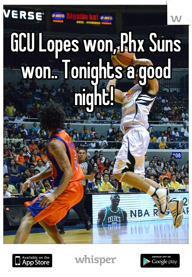 GCU Lopes won, Phx Suns won.. Tonights a good night! 