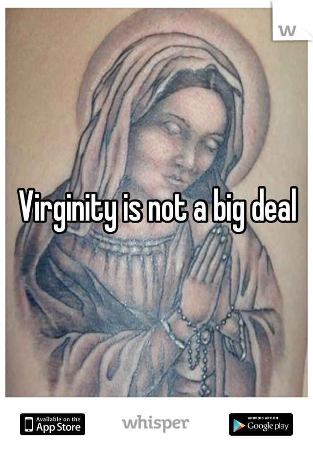 Virginity is not a big deal