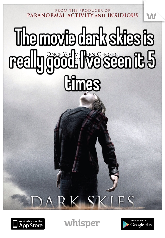  The movie dark skies is really good. I've seen it 5 times 