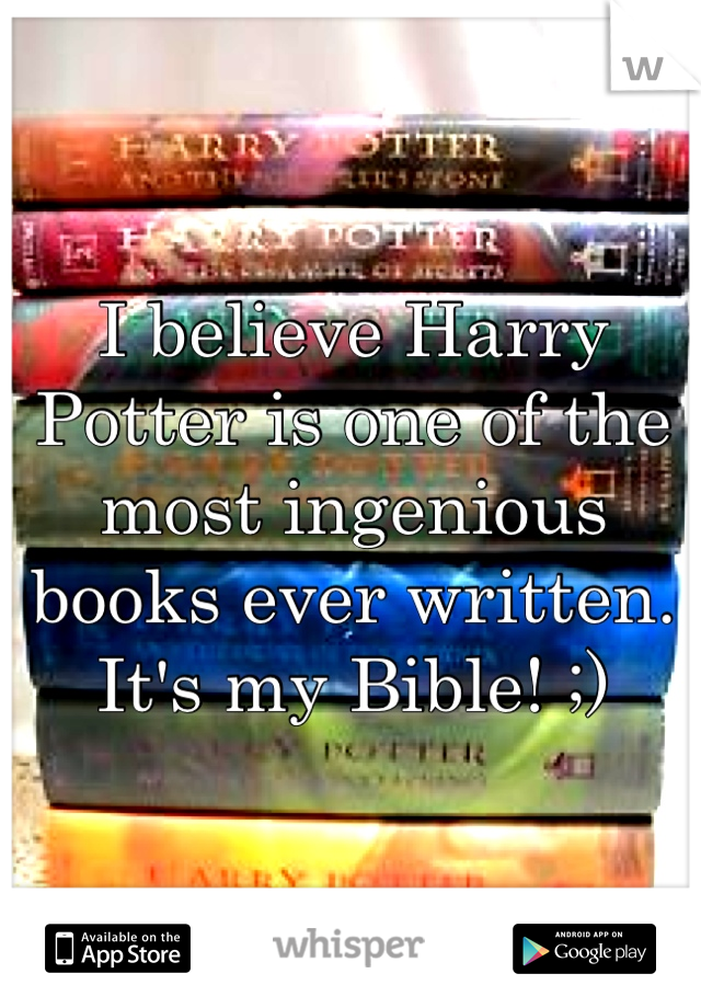 I believe Harry Potter is one of the most ingenious books ever written. 
It's my Bible! ;)