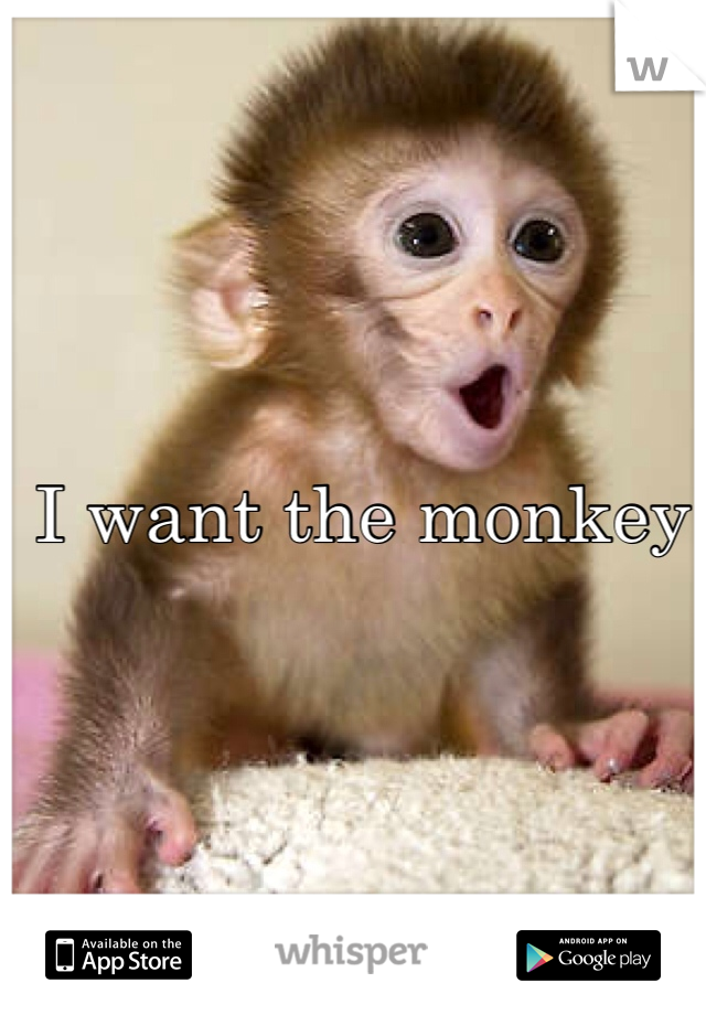I want the monkey

