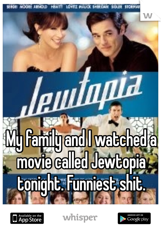 My family and I watched a movie called Jewtopia tonight. Funniest shit.