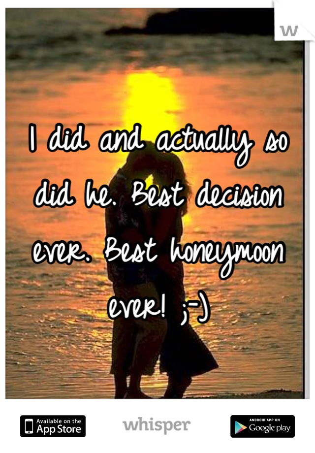I did and actually so did he. Best decision ever. Best honeymoon ever! ;-)