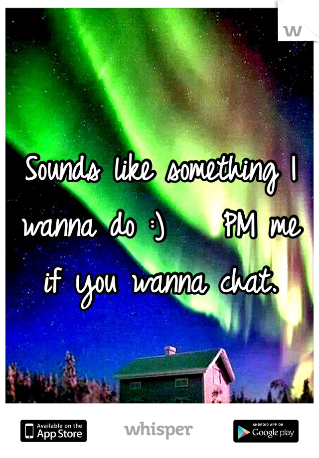 Sounds like something I wanna do :)    PM me if you wanna chat.