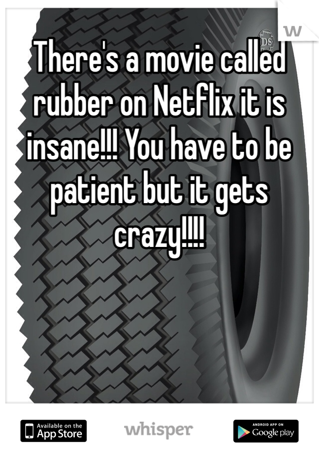 There's a movie called rubber on Netflix it is insane!!! You have to be patient but it gets crazy!!!!