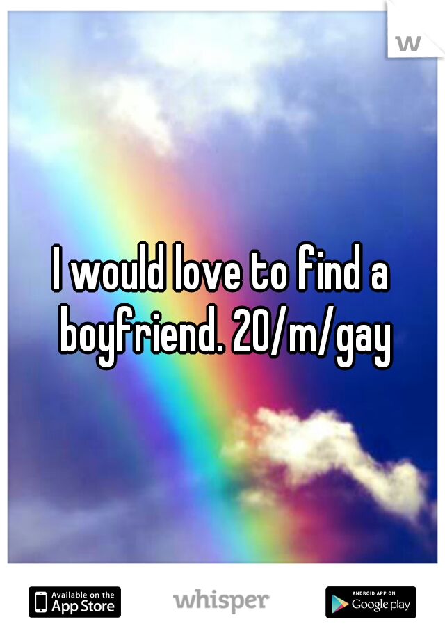 I would love to find a boyfriend. 20/m/gay