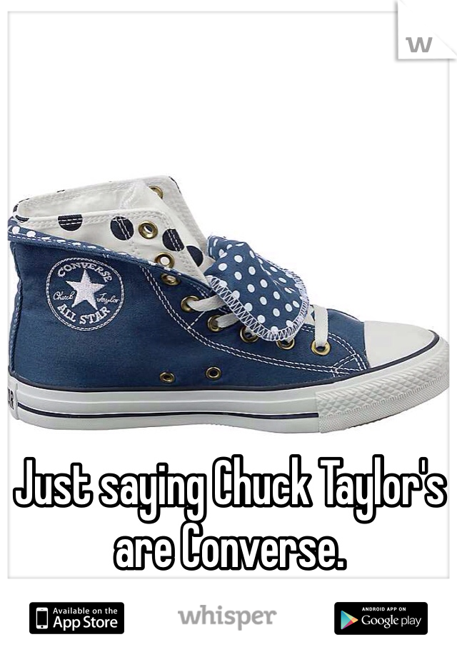 Just saying Chuck Taylor's are Converse.