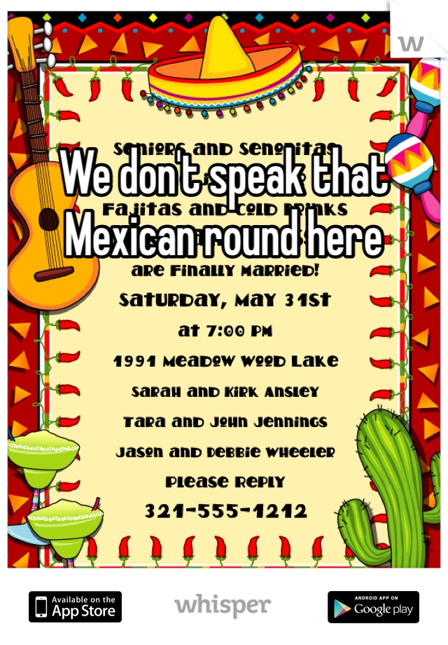 We don't speak that Mexican round here 
