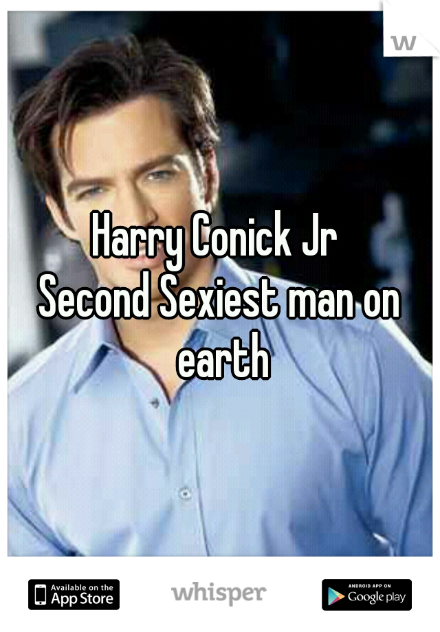 Harry Conick Jr 
Second Sexiest man on earth
