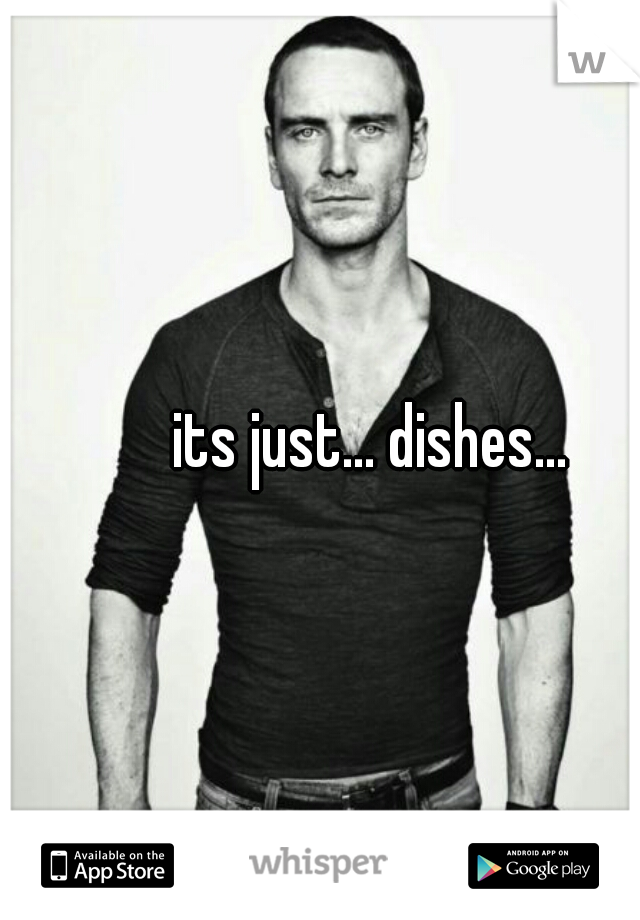 its just... dishes...