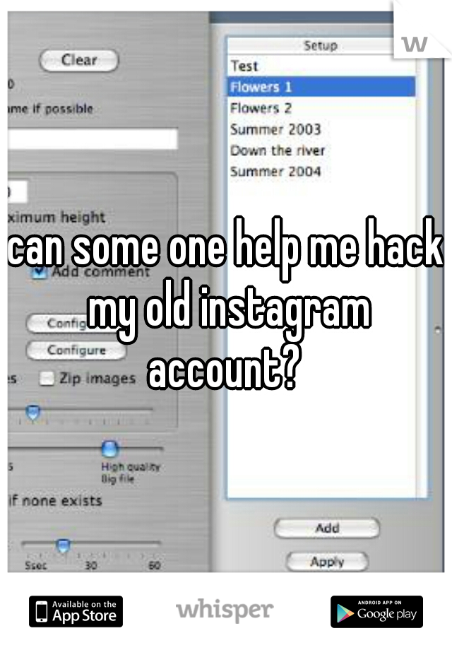 can some one help me hack my old instagram account? 