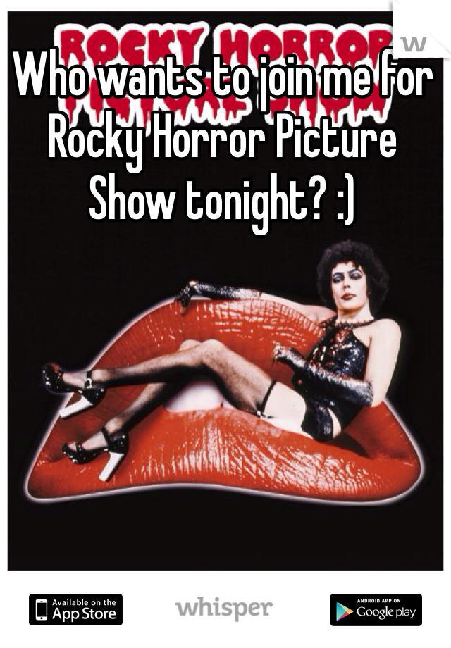 Who wants to join me for Rocky Horror Picture Show tonight? :)