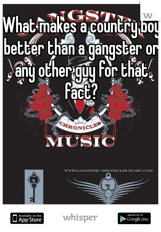 What makes a country boy better than a gangster or any other guy for that fact?