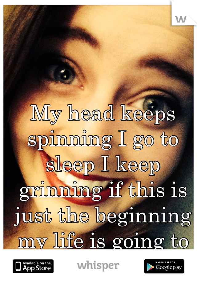 My head keeps spinning I go to sleep I keep grinning if this is just the beginning my life is going to be beautiful! 