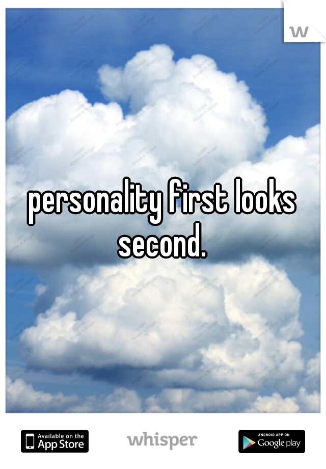 personality first looks second. 