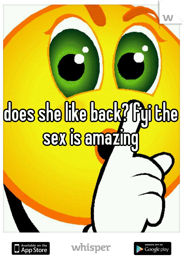 does she like back? fyi the sex is amazing 