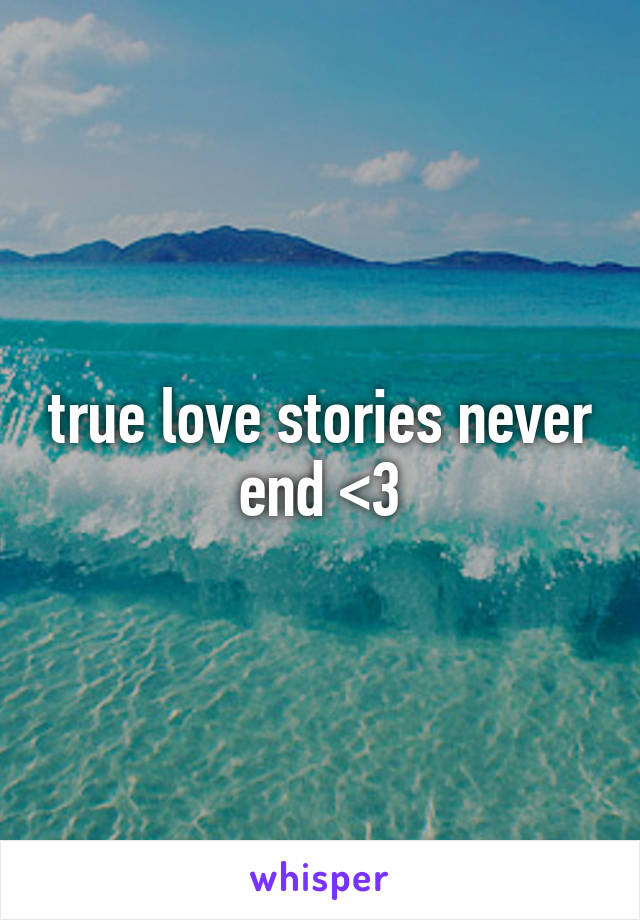 true love stories never end <3