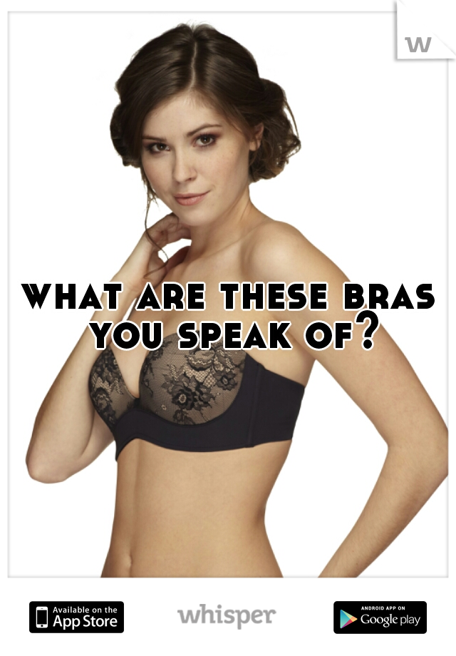 what are these bras you speak of?