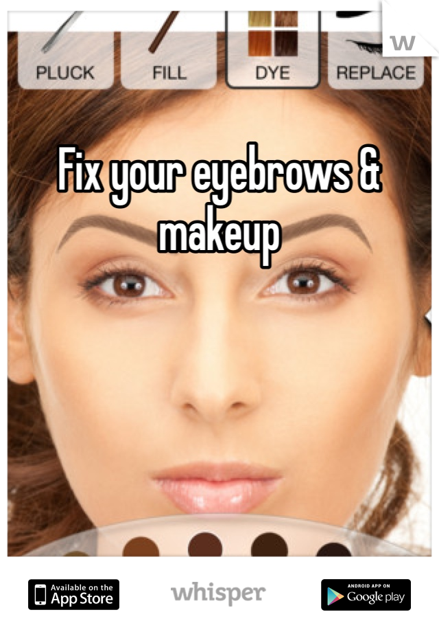 Fix your eyebrows & makeup 