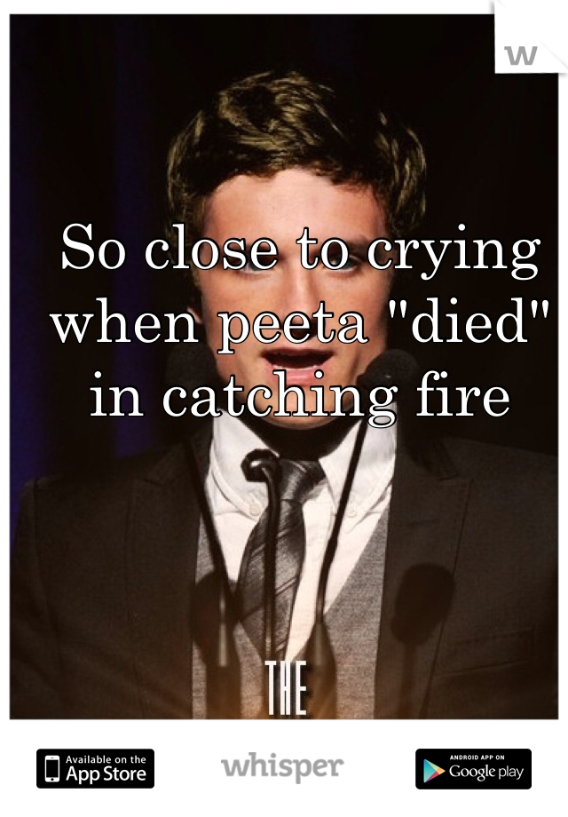 So close to crying when peeta "died" in catching fire 