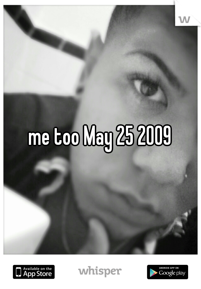 me too May 25 2009