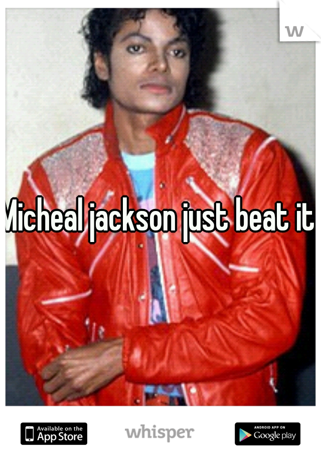 Micheal jackson just beat it 
