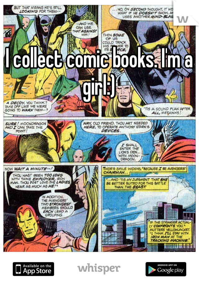 I collect comic books. I'm a girl:)