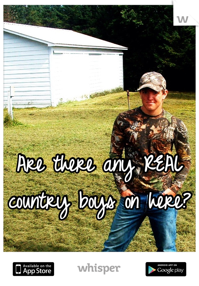 Are there any REAL country boys on here? 
