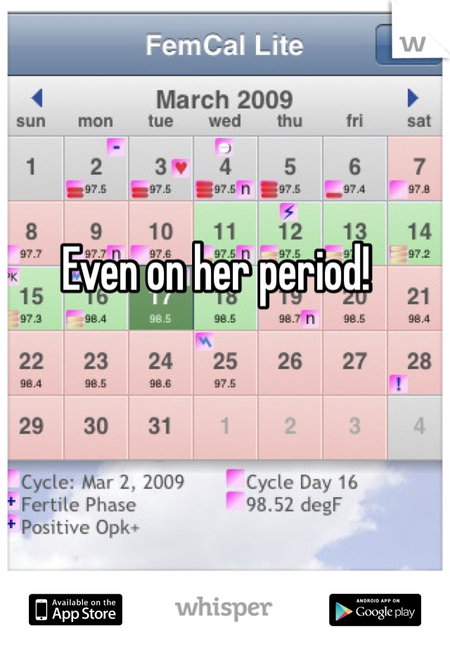 Even on her period!