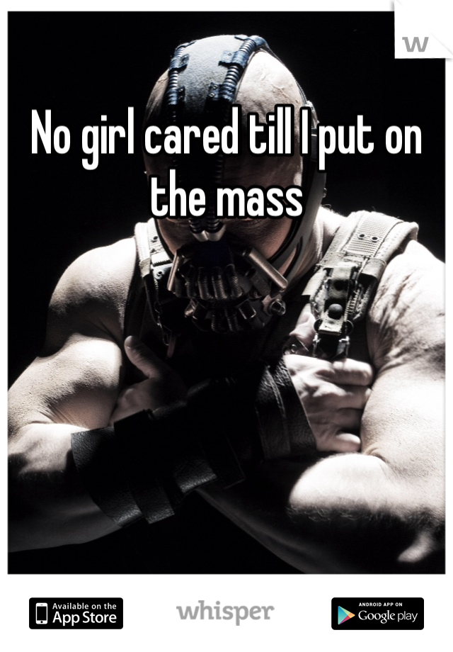 No girl cared till I put on the mass