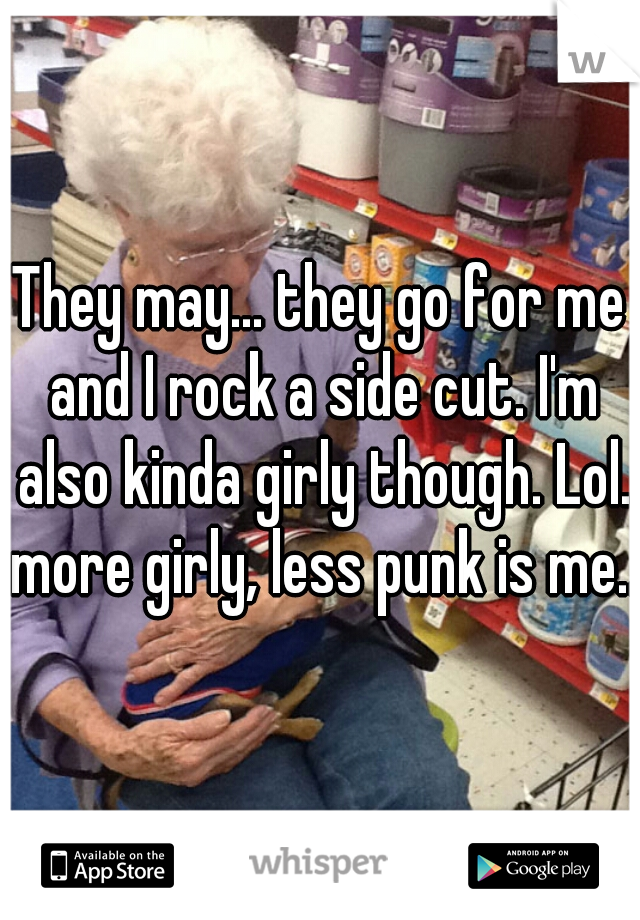 They may... they go for me and I rock a side cut. I'm also kinda girly though. Lol. more girly, less punk is me...