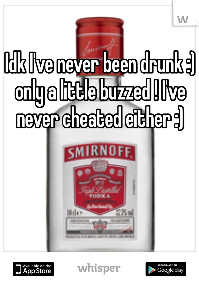 Idk I've never been drunk :) only a little buzzed ! I've never cheated either :)