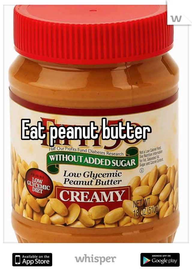 Eat peanut butter