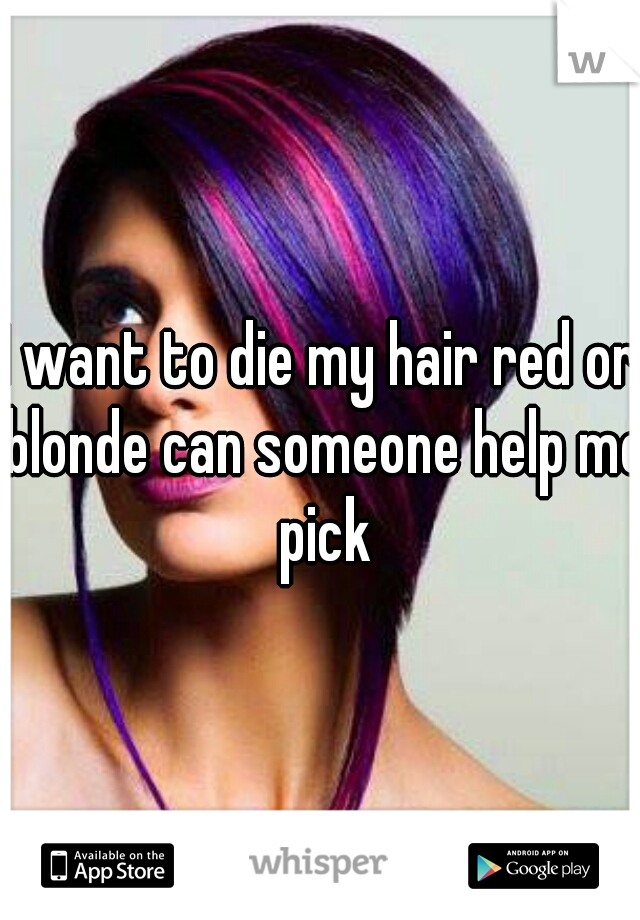 I want to die my hair red or blonde can someone help me pick