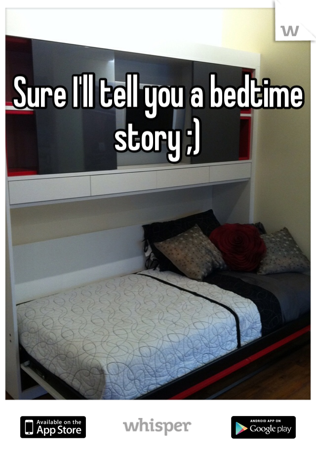 Sure I'll tell you a bedtime story ;)