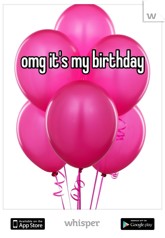 omg it's my birthday