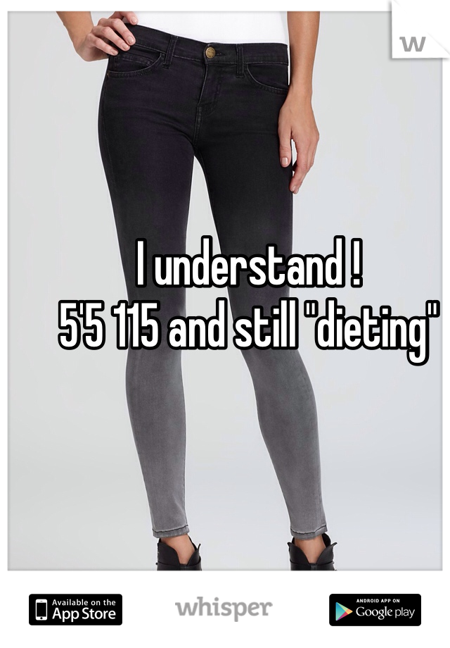 I understand ! 
5'5 115 and still "dieting" 