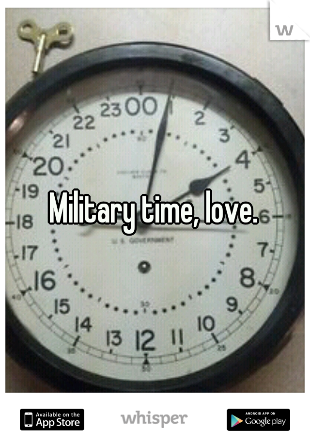 Military time, love.
