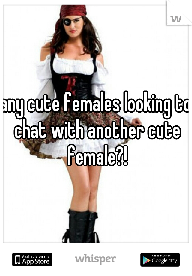 any cute females looking to chat with another cute female?!