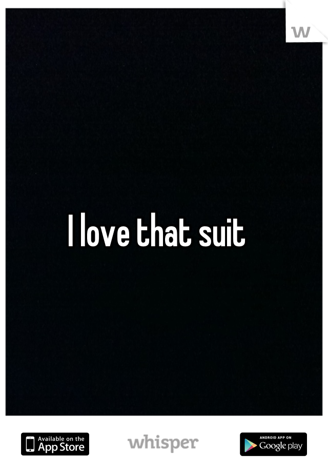 I love that suit 