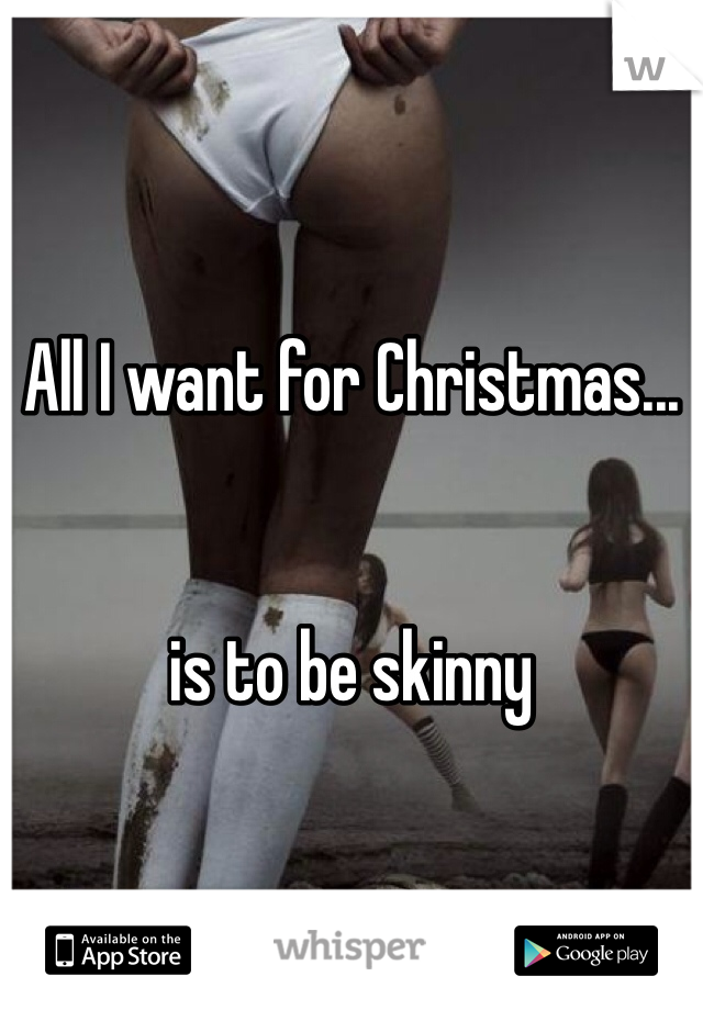 All I want for Christmas...


is to be skinny